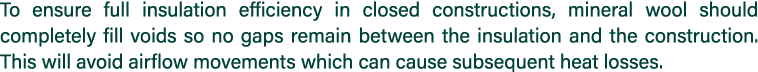 To ensure full insulation efficiency in closed constructions, mineral wool should completely fill voids so no gaps re   