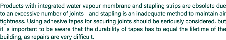 Products with integrated water vapour membrane and stapling strips are obsolete due to an excessive number of joints    